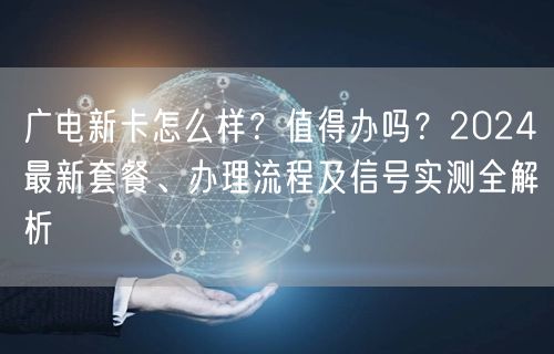 广电新卡怎么样?值得办吗?2024最新套餐、办理流程及信号实测全解析