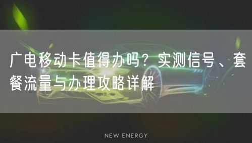 广电移动卡值得办吗？实测信号、套餐流量与办理攻略详解