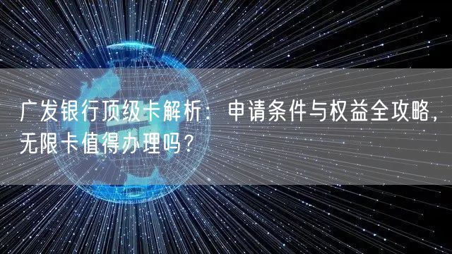 广发银行顶级卡解析：申请条件与权益全攻略，无限卡值得办理吗？